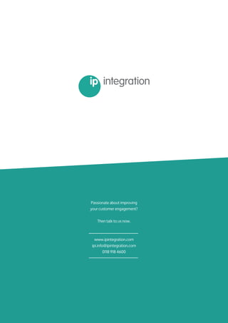 Passionate about improving
your customer engagement?
Then talk to us now.
www.ipintegration.com
ipi.info@ipintegration.com
0118 918 4600
 