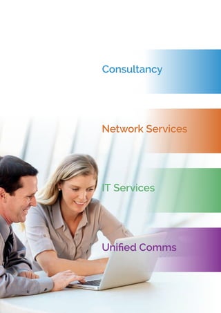 Network Services
IT Services
Unified Comms
Consultancy
 