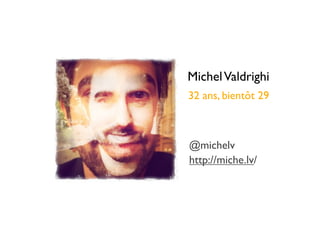 Michel Valdrighi
32 ans, bientôt 29



@michelv
http://miche.lv/
 