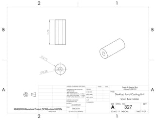 0.75
0.28
1.75
2 1
A
B
A
B
12
ALUMINUM
Desktop Sand Casting Unit
Sand Box Holder
DO NOT SCALE DRAWING
327
SHEET 1 OF 1
UNLESS OTHERWISE SPECIFIED:
SCALE: 1:1 WEIGHT:
REVDWG. NO.
A
SIZE
TITLE:
Sand-A-Saurus Rex
(Group 5) ME333
NAME DATE
COMMENTS:
Q.A.
MFG APPR.
ENG APPR.
CHECKED
DRAWN
SMOOTH
FINISH
MATERIAL
INTERPRET GEOMETRIC
TOLERANCING PER:
DIMENSIONS ARE IN INCHES
TOLERANCES:
FRACTIONAL 0.01
ONE PLACE DECIMAL 0.0063
TWO PLACE DECIMAL 0.003
THREE PLACE DECIMAL 0.001
APPLICATION
USED ONNEXT ASSY
SOLIDWORKS Educational Product. For Instructional Use Only
 
