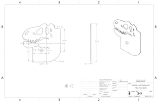 2.75
4.86
15.11
2.20
11.45
4.40
5.96
R13.03
19.44
5.56
33.12
.25
A A
B B
4
4
3
3
2
2
1
1
Desktop Sand Casting Unit
T-Rex Panel (Left)
DO NOT SCALE DRAWING
344
SHEET 1 OF 1
UNLESS OTHERWISE SPECIFIED:
SCALE: 1:12 WEIGHT:
REVDWG. NO.
B
SIZE
TITLE:
NAME
COMMENTS:
Q.A.
MFG APPR.
ENG APPR.
CHECKED
DRAWN BY:
Smooth
FINISH
MATERIAL
INTERPRET GEOMETRIC
TOLERANCING PER:
DIMENSIONS ARE IN INCHES
TOLERANCES:
FRACTIONAL
ANGULAR: MACH BEND
TWO PLACE DECIMAL
THREE PLACE DECIMAL
APPLICATION
USED ONNEXT ASSY
Sand-A-Saurus Rex
(Group 5) ME333
Aluminum
Patrick Lindmeier
 