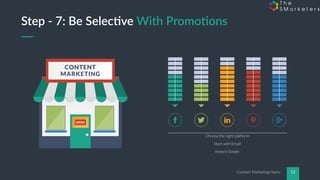 Content Marketing Hacks 12
CONTENT
MARKETING
OPEN
Choose the right platform
Start with Email
Keep it Simple
Step - 7: Be Selec5ve With Promo5ons
 