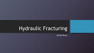 Hydraulic Fracturing
Emilie Blunt
 