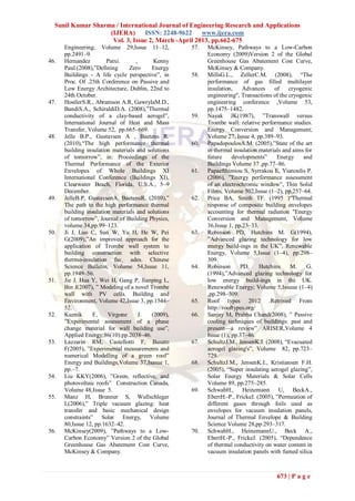 Sunil Kumar Sharma / International Journal of Engineering Research and Applications
                   (IJERA)      ISSN: 2248-9622     www.ijera.com
                    Vol. 3, Issue 2, March -April 2013, pp.662-675
      Engineering; Volume 29,Issue 11–12,           57.   McKinsey, Pathways to a Low-Carbon
      pp.2491–9.                                          Economy (2009)Version 2 of the Global
46.   Hernandez         Patxi.      ,      Kenny          Greenhouse Gas Abatement Cost Curve,
      Paul.(2008),‖Defining      Zero     Energy          McKinsey & Company.
      Buildings - A life cycle perspective‖, in     58.   MillsG.L., ZellerC.M. (2008), ―The
      Proc. Of .25th Conference on Passive and            performance of gas filled multilayer
      Low Energy Architecture, Dublin, 22nd to            insulation,    Advances     of    cryogenic
      24th October.                                       engineering", Transactions of the cryogenic
47.   HostlerS.R., Abramson A.R, GawrylaM.D.,             engineering conference ,Volume 53,
      BandiS.A., SchiraldiD.A. (2008),‖Thermal            pp.1475–1482.
      conductivity of a clay-based aerogel‖,        59.   Nayak JK(1987), ‖Transwall versus
      International Journal of Heat and Mass              Trombe wall: relative performance studies.
      Transfer, Volume 52, pp.665–669.                    Energy Conversion and Management;
48.   Jelle B.P., Gustavsen A , Baetens R.                Volume 27, Issue 4, pp.389–93.
      (2010),―The high performance thermal          60.   PapadopoulosA.M. (2005),‖State of the art
      building insulation materials and solutions         in thermal insulation materials and aims for
      of tomorrow‖, in: Proceedings of the                future     developments‖     Energy     and
      Thermal Performance of the Exterior                 Buildings Volume 37 ,pp.77–86.
      Envelopes of Whole Buildings XI               61.   Papaefthimiou S, Syrrakou E, Yianoulis P.
      International Conference (Buildings XI),            (2006), ‖Energy performance assessment
      Clearwater Beach, Florida, U.S.A., 5–9              of an electrochromic window‖, Thin Solid
      December.                                           Films, Volume 502,Issue (1–2), pp.257–64.
49.   JelleB.P, GustavsenA, BaetensR. (2010),‖      62.   Price BA, Smith TF. (1995 )―Thermal
      The path to the high performance thermal            response of composite building envelopes
      building insulation materials and solutions         accounting for thermal radiation "Energy
      of tomorrow‖, Journal of Building Physics,          Conversion and Management, Volume
      volume 34,pp.99–123.                                36,Issue 1, pp.23–33.
50.   Ji J, Luo C, Sun W, Yu H, He W, Pei           63.   Robinson PD, Hutchins M. G(1994),
      G(2009),‖An improved approach for the               ‖Advanced glazing technology for low
      application of Trombe wall system to                energy build-ings in the UK‖, Renewable
      building construction with selective                Energy, Volume 5,Issue (1–4), pp.298–
      thermo-insulation fac¸ ades. Chinese                309.
      Science Bulletin, Volume 54,Issue 11,         64.   Robinson      PD,     Hutchins     M.     G.
      pp.1949–56.                                         (1994),‖Advanced glazing technology for
51.   Jie J, Hua Y, Wei H, Gang P, Jianping L,            low energy build-ings in the UK.
      Bin J(2007), ‖ Modeling of a novel Trombe           Renewable Energy; Volume 5,Issuue (1–4)
      wall with PV cells. Building and                    ,pp.298–309.
      Environment, Volume 42,Issue 3, pp.1544–      65.   Roof types 2012 .Retrived From
      52.                                                 http://rooftypes.org/
52.   Kuznik      F,    Virgone       J.  (2009),   66.   Sanjay M, Prabha Chand(2008), ‖ Passive
      ‖Experimental assessment of a phase                 cooling techniques of buildings: past and
      change material for wall building use‖,             present—a review‖ ARISER,Volume 4
      Applied Energy;86(10):pp.2038–46.                   Issue (1), pp.37–46.
53.   Lazzarin RM, Castellotti F, Busato            67.   SchultzJ.M., JensenK.I. (2008), ―Evacuated
      F(2005), ‖Experimental measurements and             aerogel glazing's‖, Volume 82, pp.723–
      numerical Modelling of a green roof‖                729.
      Energy and Buildings,Volume 37,Isasue 1,      68.   SchultzJ.M., JensenK.I., Kristiansen F.H.
      pp.–7.                                              (2005), ―Super insulating aerogel glazing‖,
54.   Liu KKY(2006), ‖Green, reflective, and              Solar Energy Materials & Solar Cells
      photovoltaic roofs‖ Construction Canada,            Volume 89, pp.275–285.
      Volume 48,Issue 5.                            69.   SchwabH., Heinemann U, BeckA.,
55.   Manz H, Brunner S, Wullschleger                     EbertH.-P., FrickeJ. (2005), ‖Permeation of
      L(2006),‖ Triple vacuum glazing: heat               different gases through foils used as
      transfer and basic mechanical design                envelopes for vacuum insulation panels,
      constraints‖ Solar Energy, Volume                   Journal of Thermal Envelope & Building
      80,Issue 12, pp.1632–42.                            Science Volume 28,pp.293–317.
56.   McKinsey(2009), ‖Pathways to a Low-           70.   SchwabH., HeinemannU., Beck A.,
      Carbon Economy‖ Version 2 of the Global             EbertH.-P., FrickeJ. (2005), ―Dependence
      Greenhouse Gas Abatement Cost Curve,                of thermal conductivity on water content in
      McKinsey & Company.                                 vacuum insulation panels with fumed silica



                                                                                       673 | P a g e
 
