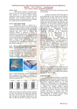 Sunil Kumar Sharma / International Journal of Engineering Research and Applications
                      (IJERA)      ISSN: 2248-9622     www.ijera.com
                       Vol. 3, Issue 2, March -April 2013, pp.662-675
4.3.1.5 Cork                                             different types of foil with the same name are used
          Cork thermal insulation is primarily made      in the literature
from the cork oak, and can be produced as both a
filler material or as boards. Typical thermal                     Condition to typically 8mW/ (mK) after 25
conductivity values for cork are between 40 and 50       years ageing due to water vapour and air diffusion
mW/(mK). Cork insulation products may be                 through the VIP envelope and into the VIP core
perforated, and also cut and adjusted at the building    material which has an open pore structure. Several
site, without any loss of thermal resistance.            authors have been studying various aspects of VIPs,
                                                         ranging from analytical models, thermal bridges and
4.3.1.6 Polyurethane (PUR)                               conductivity, air and moisture penetration, ageing
          Polyurethane (PUR) is formed by a              and service life, quality control and integration of
reaction between isocyanates and polyols (alcohols       VIPs in building construction, e.g. (Beck et al.,
containing multiple hydroxyl groups). During the         2007;brunner et al., 2006;Brunner &simmler,
expansion process the closed pores are filled with an    2007;Brunner &Simmler, 2008;Caps & Fricke
expansion gass, HFC, CO2 or C6H12. The                   ,2000;Caps, 2005;Caps et al., 2008;Fricke,
insulation material is produced as boards or             2005;Fricke et al., 2006;grynning et al.,
continuously on a production line. PUR may also be       2011;Schwab et al., 2005;Schwab et al.,
used as an expanding foam at the building site, e.g.     2005;schwab et al., 2005;Schwab et al.,
to seal around windows and doors and to fill various     2005;schwab       et    al.,    2005;Simmler      &
cavities. Typical thermal conductivity values for        brunner,2005;Simmler &brunner ,2005;Simmler
PUR are between 20 and 30 mW/(mK), i.e.                  &brunner ,2005;Sveipe et al., in press;tenpierik et
considerably lower than mineral wool, polystyrene        al., 2007;Tenpierik et al., 2007;Tenpierik et al.,
and cellulose products.                                  2007;tenpierik et al., 2008;Wegger et al., in press;
                                                         Zwerger& Klein, 2005), where comprehensive
4.3.2    Recently Developed Building Insulations         reviews on VIPs for building applications have been
4.3.2.1 Vacuum insulation panels (VIP)                   made recently by (Tenpierik, 2009) and (Baetens et
         Vacuum insulation panels (VIP) consist of       al., 2010).
an open porous core of fumed silica enveloped of
several metallized polymer laminate layers, see Fig.
17 (left) and (right). The VIPs represent today’s
thermal insulation with thermal conductivities
ranging from between 3 and 4mW/(mK) in fresh




                                                         Fig. 19: Centre-of-panel thermal conductivity for
                                                         VIPs with a fumed silica core as function of elapsed
                                                         time. For two different panel sizes 50cm×50cm×1
                                                         cm and 100cm×100cm×2 cm, and for three different
                                                         foil types AF, MF1 and MF2.
Fig171: (Left) typical VIP structure showing the
main component and (right) a comparison of
                                                         4.3.2.3 Aerogels
equivalent thermal resistance thickness of traditional
                                                                  Aerogels (Fig.21) represent a state-of-the-
thermal insulatioand VIP.
                                                         art thermal insulation solution, and may be the most
                                                         promising with the highest potential of them all at
                                                         the moment, studied by (Baetens et al., 2010
                                                         ;Hostler et al., 2008;Schultz et al., 2005;Schultz et
                                                         al., 2008) among several others. Using carbon black
                                                         to suppress the radiative transfer, thermal
                                                         conductivities as low as 4mW/(mK) may be reached
                                                         at a pressure of 50 mbar. However, commercially
                                                         available state-of-the art aerogels have been
Fig18. Cross-sections of typical envelope materials      reported to have thermal conductivities between 13
for VIPs: (a) metal film, (b) single layer metalized     and 14mW/(mK) at ambient pressure (Aspen
film and (c and d) three layer metalized films. The      Aerogels,2008; Aspen Aerogels,2008)
four foil types are commonly named (a) AF, (b)                    .
MF1, (c) MF2 and (d) MF3 in literature. Note that



                                                                                               669 | P a g e
 