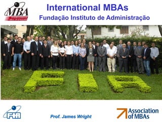 1
International MBAs
Fundação Instituto de Administração
Prof. James Wright
 