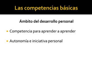 Concepto de competencia básicaCapacidad de poner en práctica de forma integrada, en contextos y  situaciones diferentes, los conocimientos, las habilidades y las actitudes personales que el alumnado ha adquirido