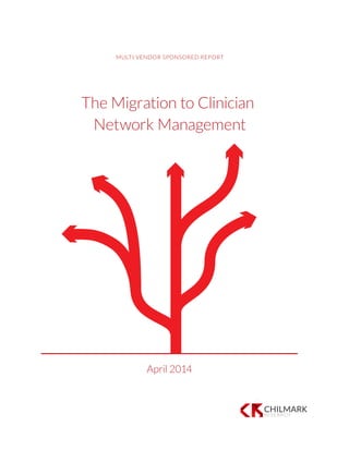 The Migration to Clinician
Network Management
April 2014
MULTI VENDOR SPONSORED REPORT
 