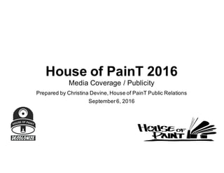 House of PainT 2016
Media Coverage / Publicity
Prepared by Christina Devine, House of PainT Public Relations
September6, 2016
 