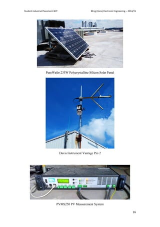 Student Industrial Placement-WIT BEng (Hons) Electronic Engineering – 2014/15
16
PureWafer 235W Polycrystalline Silicon Solar Panel
Davis Instrument Vantage Pro 2
PVMS250 PV Measurement System
 