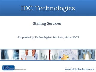 IDC Technologies
Staffing Services
Empowering Technologies Services, since 2003
www.idctechnologies.com
 
