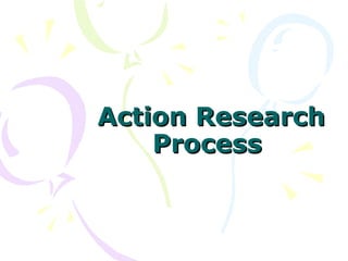 Action ResearchAction Research
ProcessProcess
 