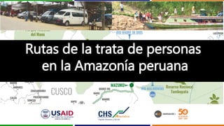 Rutas de la trata de personas
en la Amazonía peruana
 
