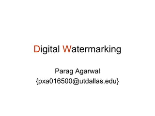 Digital Watermarking
Parag Agarwal
{pxa016500@utdallas.edu}
 