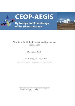 Algorithms for QPE, 3D mosaic and hydrometeor
                 classiﬁcation


                         Deliverable De5.1


               L. Liu1 , H. Wang1 , Y. Xiao1 , Z. Hu1

    1
        Chinese Academy of Meteorological Sciences, CAS, P.R. China




            Dissemintation level:   Programme Participants
            Lead beneﬁciary ID:     CAMS
 