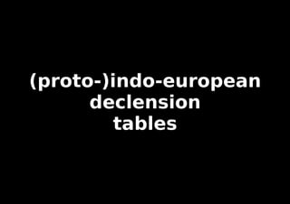 (proto-)indo-european
declension
tables
 