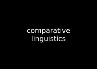 comparative
linguistics
 