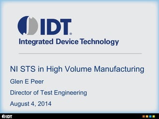 NI STS in High Volume Manufacturing
Glen E Peer
Director of Test Engineering
August 4, 2014
 