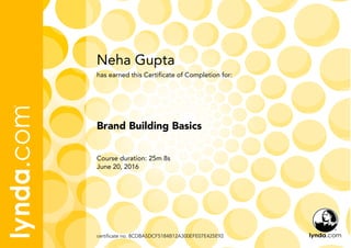 Neha Gupta
Course duration: 25m 8s
June 20, 2016
certificate no. 8CDBA5DCF5184B12A300EFE07E425E92
Brand Building Basics
has earned this Certificate of Completion for:
 