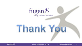 Corporate PresentationFuGenX Technologies Pvt. Ltd. 9
A Step Towards The Future
fugen
 