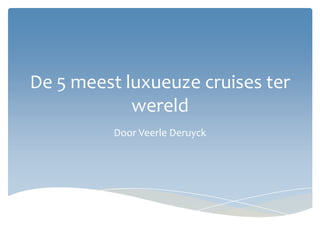 De 5 meest luxueuze cruises ter
            wereld
          Door Veerle Deruyck
 