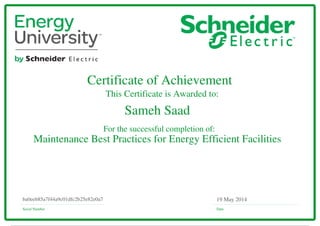 Certificate of Achievement
This Certificate is Awarded to:
For the successful completion of:
Serial Number Date
19 May 2014ba0eeb85a7f44a9c01dfc2b25e82e0a7
Sameh Saad
Maintenance Best Practices for Energy Efficient Facilities
Powered by TCPDF (www.tcpdf.org)
 