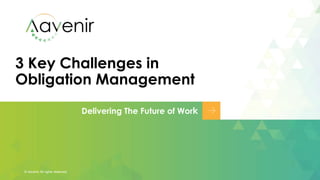 3 Key Challenges in
Obligation Management
© Aavenir All rights reserved.
Delivering The Future of Work
 