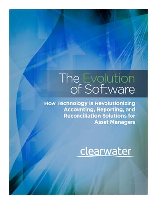 The Evolution
of Software
How Technology is Revolutionizing
Accounting, Reporting, and
Reconciliation Solutions for
Asset Managers
 