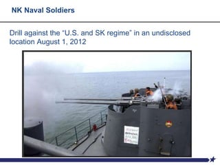 NK Naval Soldiers
Drill against the “U.S. and SK regime” in an undisclosed
location August 1, 2012
 