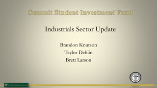 Industrials Sector Update
Brandon Knutson
Taylor Dehlin
Brett Larson
 