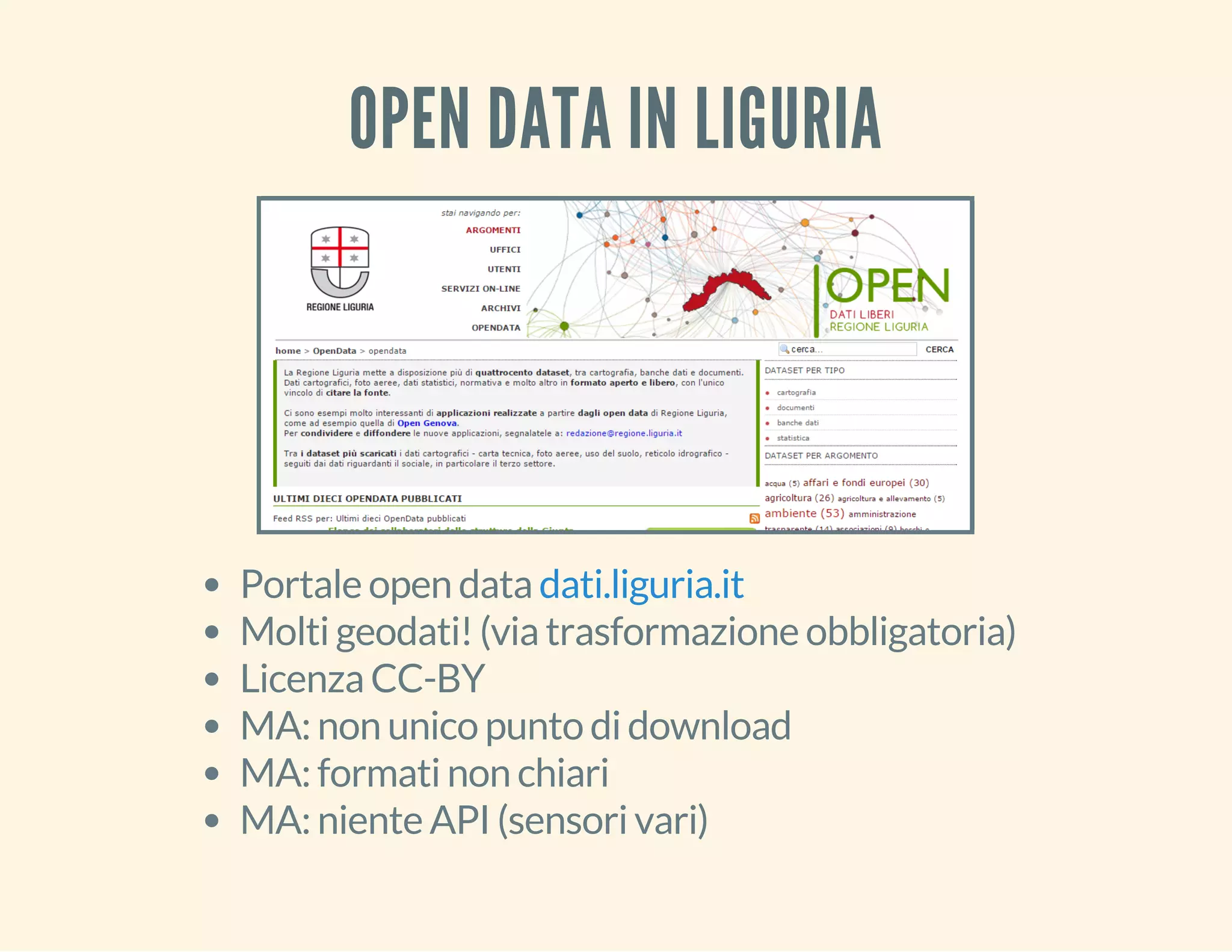 OPEN DATA IN LIGURIA 
Portale open data 
dati.liguria.it 
Molti geodati! (via trasformazione obbligatoria) 
Licenza CC-BY 
MA: non unico punto di download 
MA: formati non chiari 
MA: niente API (sensori vari) 
 