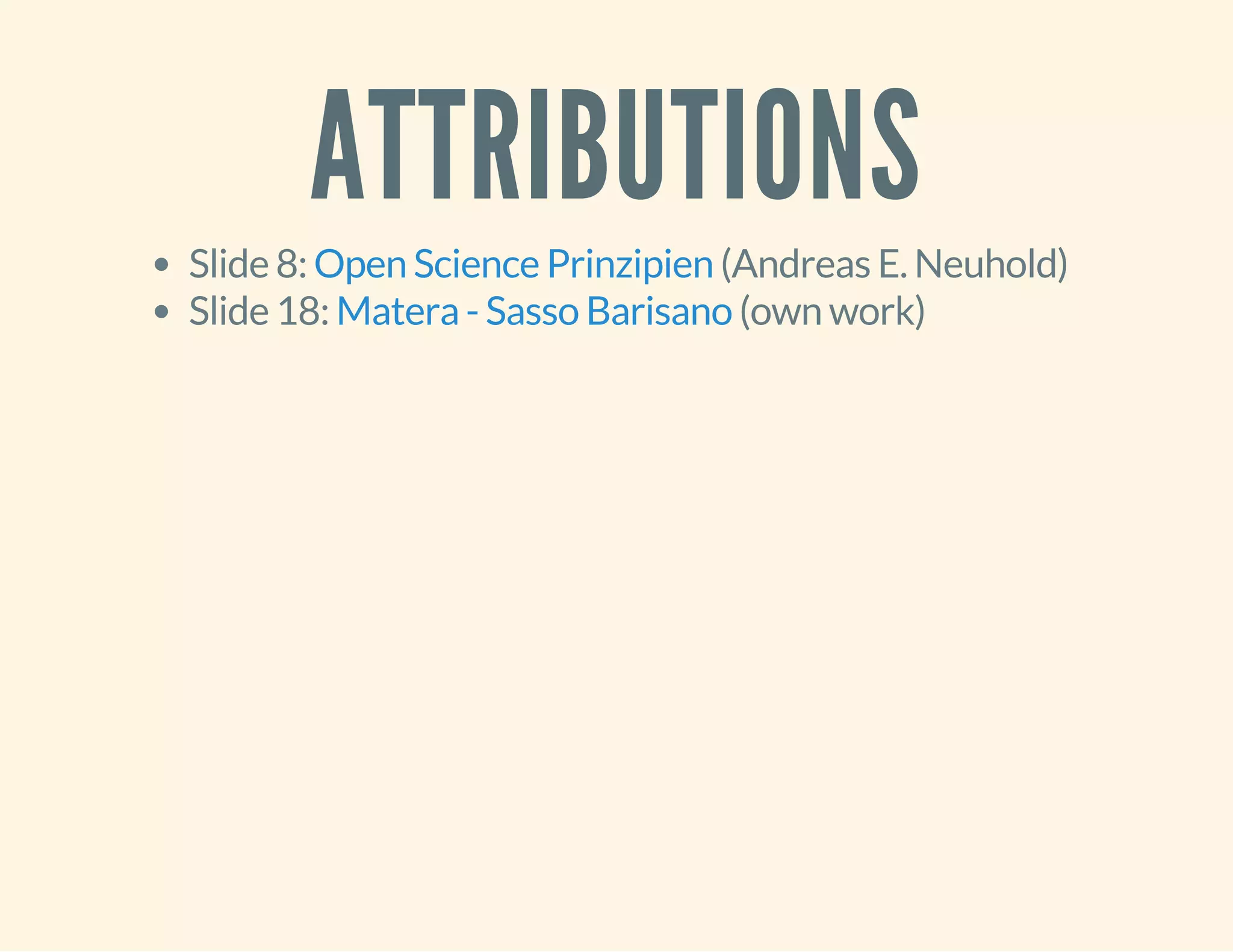ATTRIBUTIONS 
Slide 8: Open Science Prinzipien 
(Andreas E. Neuhold) 
Slide 18: Matera - Sasso Barisano 
(own work) 
