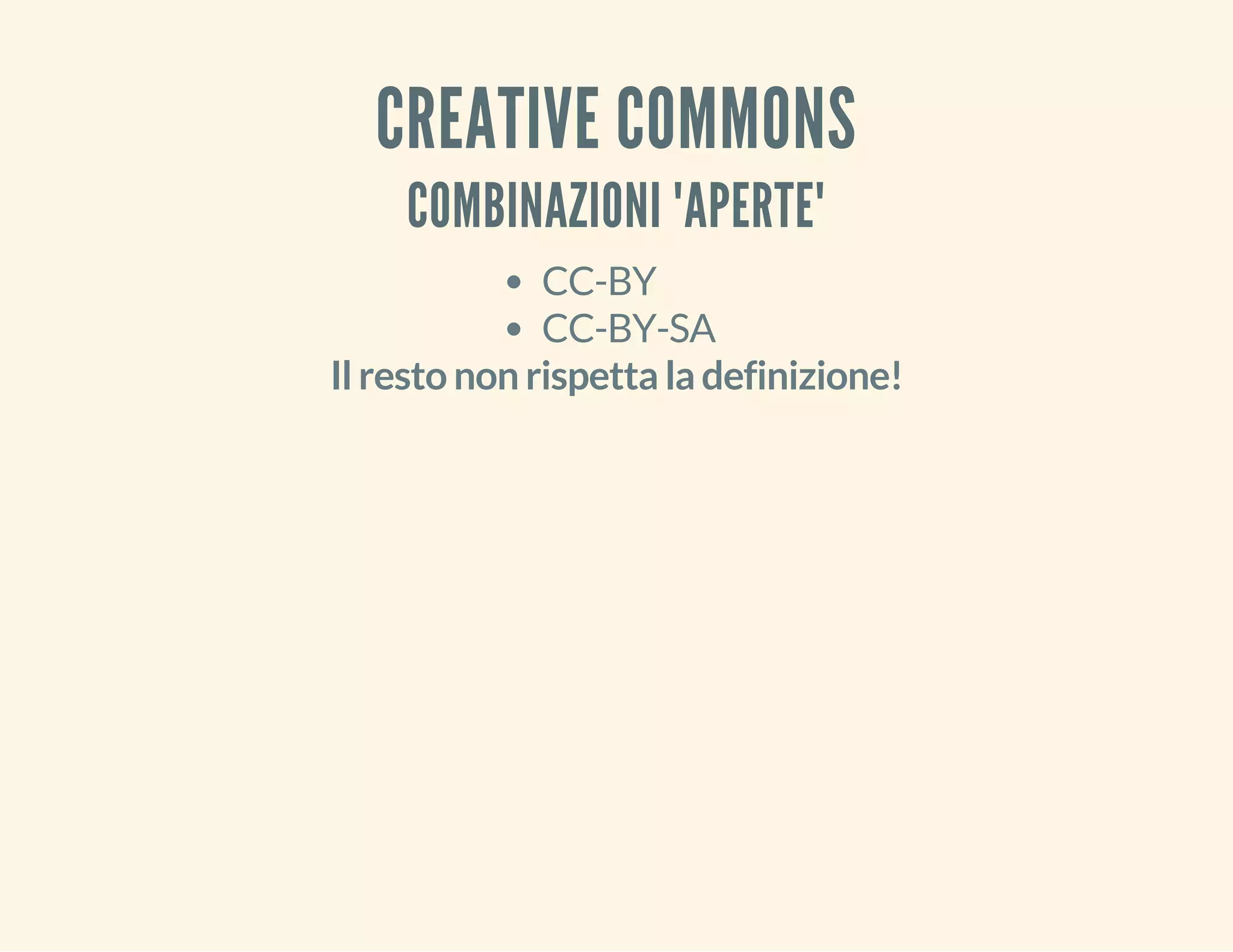 CREATIVE COMMONS 
COMBINAZIONI "APERTE" 
CC-BY 
CC-BY-SA 
Il resto non rispetta la definizione! 
 