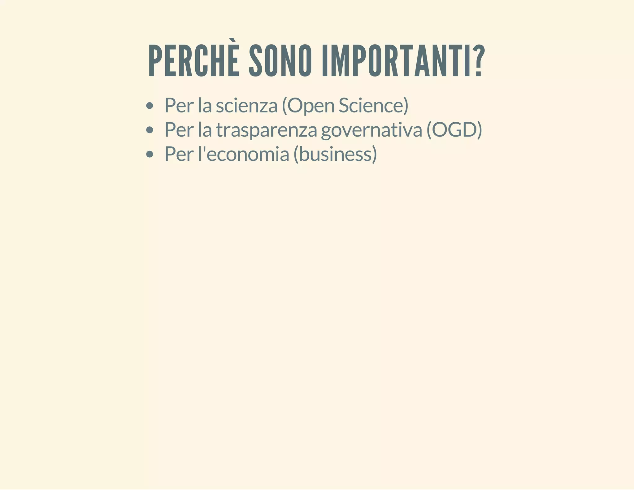 PERCHÈ SONO IMPORTANTI? 
Per la scienza (Open Science) 
Per la trasparenza governativa (OGD) 
Per l'economia (business) 
 
