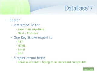 Easier Interactive Editor  save from anywhere Next / Previous One Key Stroke export to RTF HTML Excel PDF Simpler memo fields  Because we aren’t trying to be backward compatible 