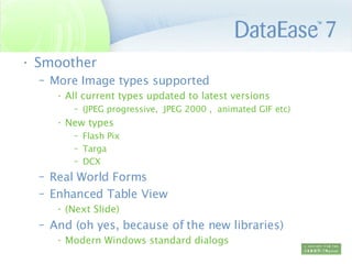 Smoother More Image types supported  All current types updated to latest versions  (JPEG progressive,  JPEG 2000 ,  animated GIF etc) New types Flash Pix Targa DCX Real World Forms Enhanced Table View (Next Slide) And (oh yes, because of the new libraries) Modern Windows standard dialogs 