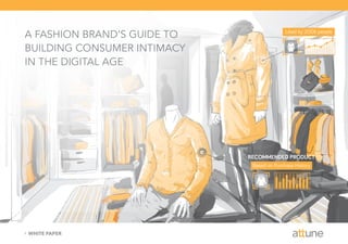 WHITE PAPER
RECOMMENDED PRODUCT
Based on Purchase History
A FASHION BRAND’S GUIDE TO
BUILDING CONSUMER INTIMACY
IN THE DIGITAL AGE
Liked by 200K people
 
