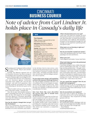 MAY 20, 2016
Note of advice from Carl Lindner Jr.
holds place in Cassady’s daily life
S
aturdaysaren’treallypartoftheweekend
for Tom Cassady. They’re just another
workday.
Cassady, the Midwest regional CEO of
USI Insurance Services, has been coming in
on Saturdays since he started working in the
insurance business right out of college in 1976.
He started that because Carl Schlotman,
who ran insurance agency Continental
Associates (now called CAI), was his first
employer and said he’d guarantee that
Cassady would be successful if he worked
every Saturday for the first five years of his
career.
“What he didn’t tell me is that after five
years it becomes a habit,” Cassady said.
Now the 61-year-old Cassady oversees a
region extending from Erie, Pa., to Wichita,
Kan., for New York-based USI. It’s the largest
insurance agency in Cincinnati, generating
more than $35 million in local property and
casualty revenue in 2015.
How has the industry changed since you got
into the business?
Like a lot of businesses, the insurance bro-
kerage industry has responded to customer
demands to be more innovative and creative.
In the old days, best-in-class service, com-
petitive pricing and strong security could win
new business. Customers consider that table
stakes today. Providing actionable informa-
tion, not just data, that can mitigate and pre-
dict risk is required.
Do you expect more merger and acquisition
activity in the insurance brokerage business?
Yes. We are highly acquisitive and have a lot
of confidence that we can integrate an acqui-
sition with our organic growth tools. There
are tens of thousands of agencies that have
become very valuable so internal succession
is problematic for them.
How have firms like yours diversified
the services they offer to include more
consulting services?
We discovered 10 years ago that our best cus-
tomers wanted our advice and tools to pre-
dict and mitigate risk, not just be a vendor.
We are providing the technical resources to
the middle market with a team capable of
providing the consulting value that used to
be exclusively available to the Fortune 500.
This allows our customers a competitive
advantage.
What is the best book you’ve ever read?
I have read “The Road Less Traveled” by Scott
Peck at least 20 times. I try to read it every sum-
mer. More than that, I’ve tried to live my life by
its principles. Life is difficult. With discipline,
the grace of God manifested through love and
courage, we can experience spiritual growth.
How good is that?
What music are you listening to right now?
Vivaldi’s Four Seasons.
How do you most like to spend your money?
I don’t like spending money, but I don’t mind
spending it on roses and flowers.
What scares you?
I hate alligators and snakes. I mean, hate them.
What traits helped you rise to the professional
level you’ve reached?
I was lucky enough to have a father that mod-
eled an unbelievable work ethic. As a black-
bag-carrying pediatrician, I thought every-
body’sdadworkedsevendaysaweek,including
Christmas. I can’t hold a candle to his effort,
but I work harder than most. A month before
he died, Carl Lindner Jr. handed me one of his
infamous cards from his pocket without even
looking at it. It said, “The harder I work, the
luckier I get.” I have that on my mirror.
Are you a good time manager? How do you
handle time management?
Fairly good. I know the art of standing up to
end the meeting, and I’m usually the first one
out the door. I have been called abrupt. I’m not
good at goodbyes.
How do you motivate your employees?
They never have to guess my thoughts. I’m
expressive and try to be real by exposing my
own weaknesses. They reciprocate by being
genuine with me.
Favorite guilty pleasure?
My annual golf outing in Michigan with my
grade school and high school buddies. My wife
calls us the Idiots Club. Enough said.
- Steve Watkins
swatkins@bizjournals.com
Tom Cassady is Midwest
regional CEO for USI
Insurance Services.
Tom Cassady
Title: Midwest regional CEO of USI
Insurance Services
Education: Bachelor’s degree
in history from the University of
Cincinnati
Family: Wife, Karen, four children and
four grandchildren
Residence: Hyde Park
Career path: Joined insurance
agency Continental Associates in
1976. Left in 1981 to start his own
firm, Queen City Insurance. Sold that
company to USI in 1999 and became
regional CEO, a role he’s held ever
since.
R BIO
This article appeared in the Cincinnati Business Courier on May 20, 2016 on page 15.  It has been reprinted by the Cincinnati Business Courier
and further reproduction by any other party is strictly prohibited. Copyright ©2016 Cincinnati Business Courier, 101 West Seventh Street, Cincinnati OH 45202.
CINCINNATI BUSINESS COURIER
 