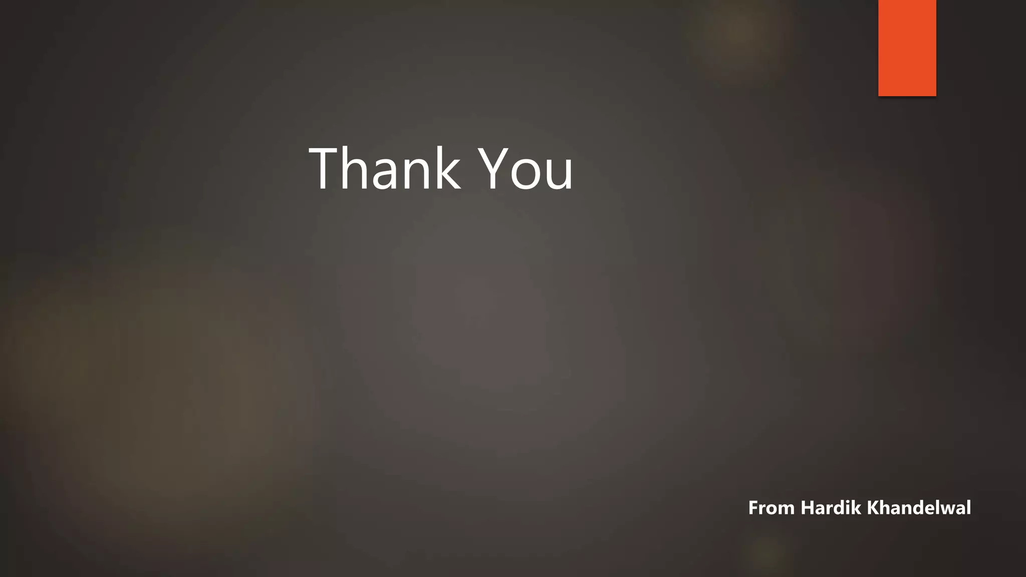 Thank You
From Hardik Khandelwal
 