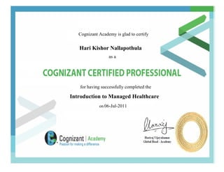 Cognizant Academy is glad to certify
Hari Kishor Nallapothula
as a
for having successfully completed the
Introduction to Managed Healthcare
on 06-Jul-2011
 