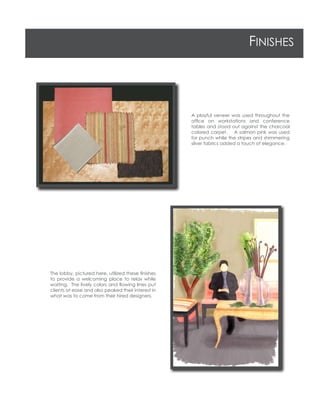 FINISHES
A playful veneer was used throughout the
ofﬁce on workstations and conference
tables and stood out against the charcoal
colored carpet. A salmon pink was used
for punch while the stripes and shimmering
silver fabrics added a touch of elegance.
The lobby, pictured here, utilized these ﬁnishes
to provide a welcoming place to relax while
waiting. The lively colors and ﬂowing lines put
clients at ease and also peaked their interest in
what was to come from their hired designers.
 