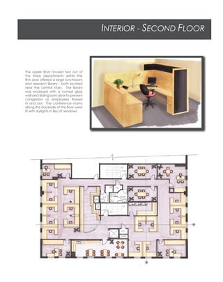 INTERIOR - SECOND FLOOR
The upper ﬂoor housed two out of
the three departments within the
ﬁrm and offered a large lunchroom
and research library - both located
near the central stairs. The library
was enclosed with a curved glass
wall and sliding barn door to prevent
congestion as employees ﬂowed
in and out. The conference rooms
along the backside of the ﬂoor were
lit with skylights in lieu of windows.
 