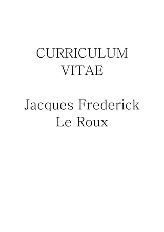 CURRICULUM
VITAE
Jacques Frederick
Le Roux
 