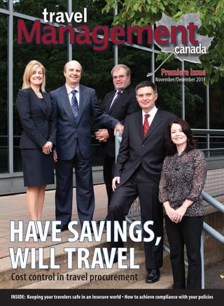 Management
travel
canada
HAVE SAVINGS,
WILLTRAVELCost control in travel procurement
Premiere Issue
November/December 2011
INSIDE: Keeping your travelers safe in an insecure world • How to achieve compliance with your policies
 