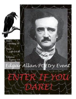 ENTER IF YOU
DARE!
Edgar Allan POEtry Event
Date:
October 30
Time:
2:00 to 3:30
Location:
Captree 114
 