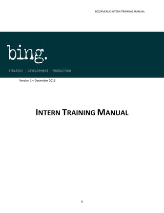 BCS/AVENUE INTERN TRAINING MANUAL
0
Version 1 – December 2015
INTERN TRAINING MANUAL
 
