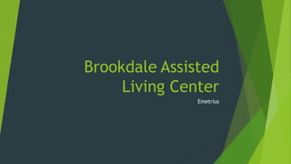 Brookdale Assisted
Living Center
Emetrius
 