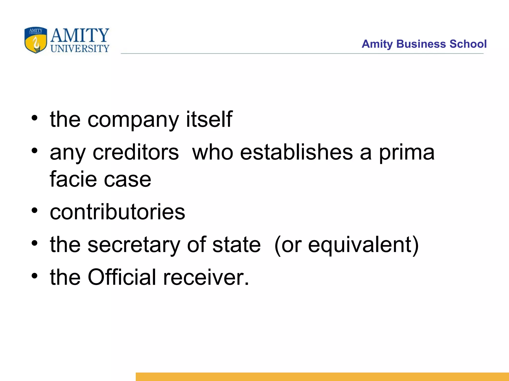 the company itself  any creditors  who establishes a prima facie case  contributories  the secretary of state  (or equivalent)  the Official receiver. 