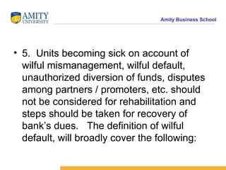 <ul><li>5. Units becoming sick on account of wilful mismanagement, wilful default, unauthorized diversion of funds, disput...