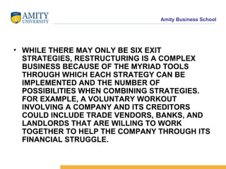 <ul><li>WHILE THERE MAY ONLY BE SIX EXIT STRATEGIES, RESTRUCTURING IS A COMPLEX BUSINESS BECAUSE OF THE MYRIAD TOOLS THROU...